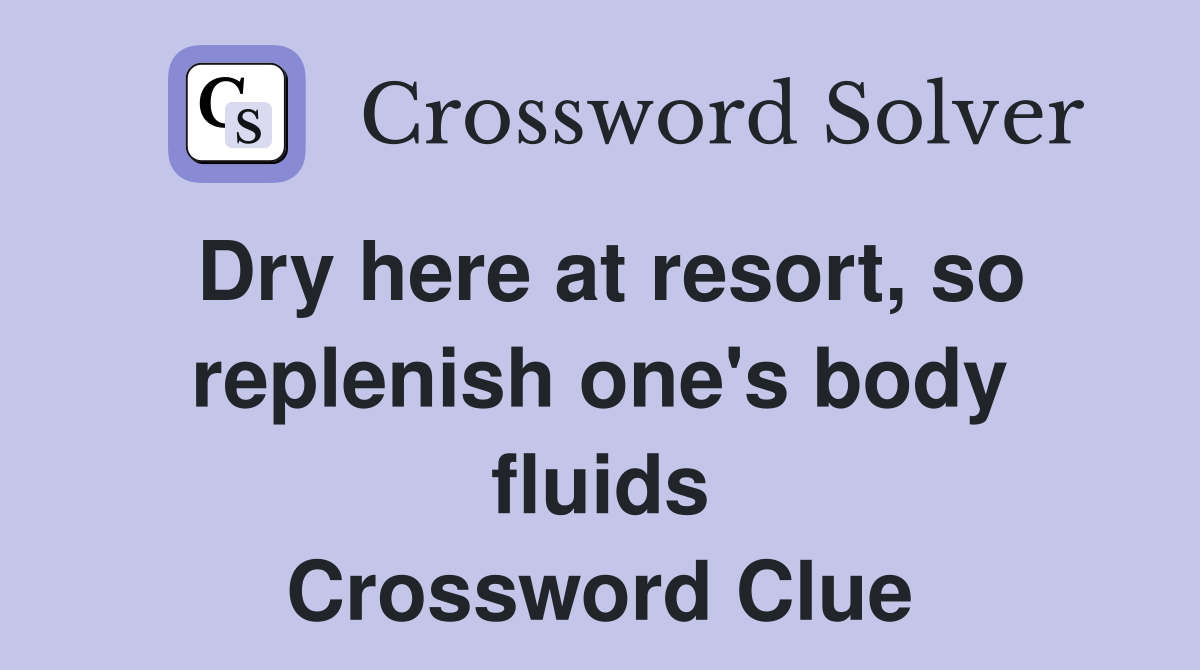 Dry here at resort, so replenish one's body fluids Crossword Clue